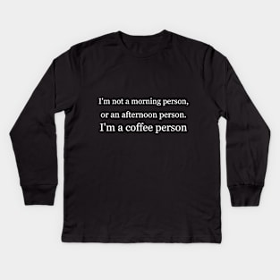 I'm not a morning person, or an afternoon person. I'm a coffee person. Black Kids Long Sleeve T-Shirt